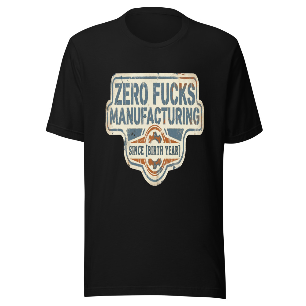 Zero Fucks Manufacturing Since [Birth Year] - tshirt
