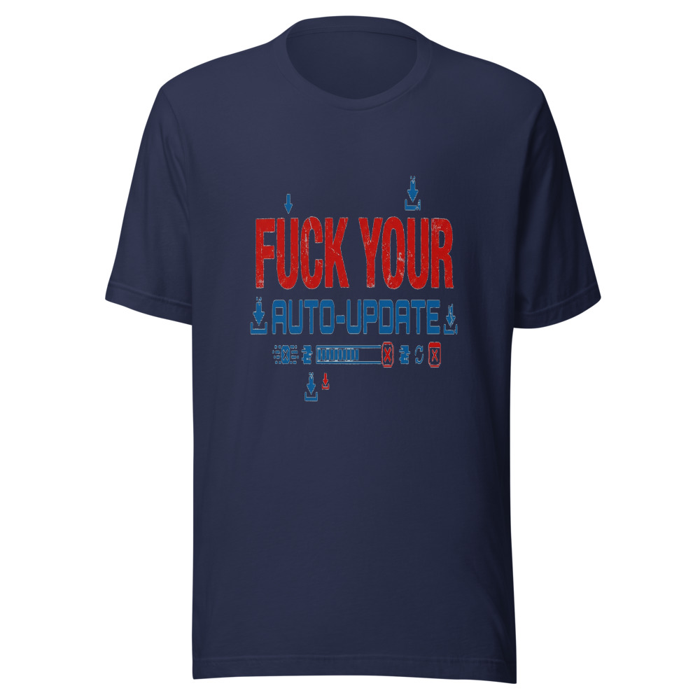 Fuck Your Auto-Update - tshirt