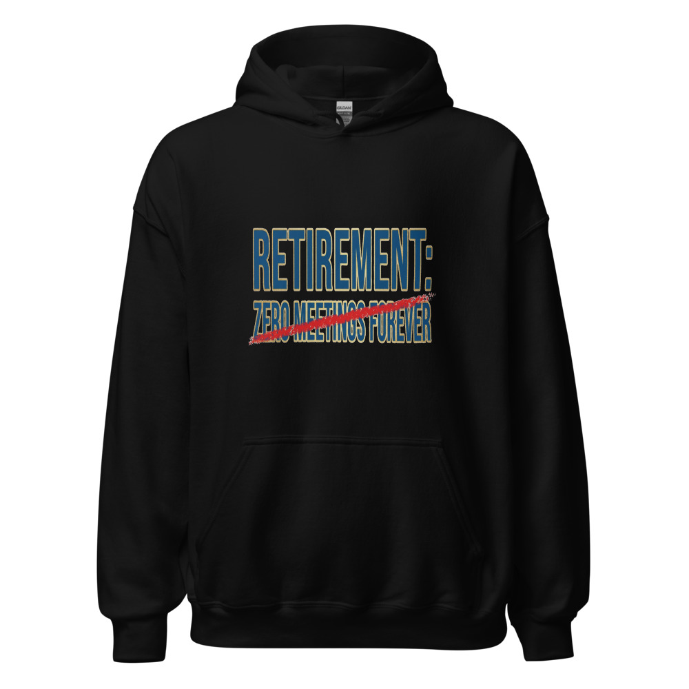 Retirement: Zero Meetings Forever - hoodie