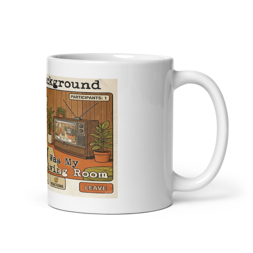 My Zoom Background Was My Living Room - mug