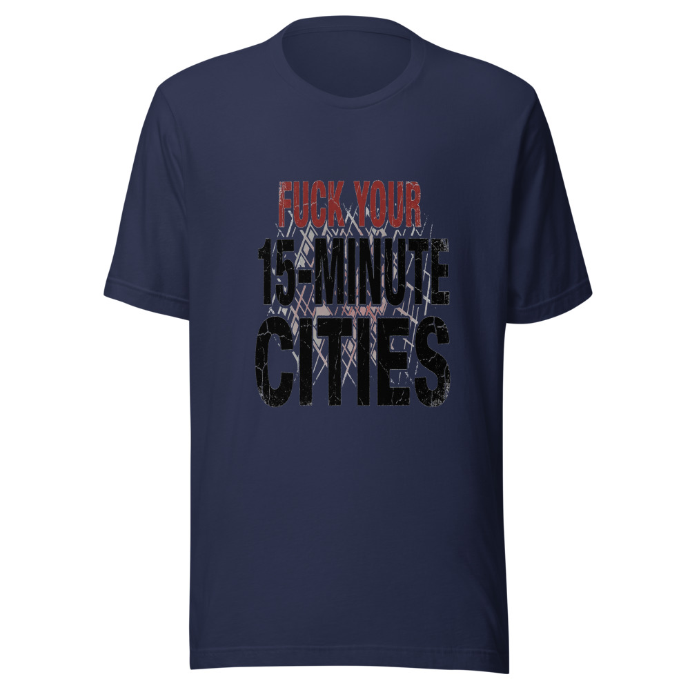 Fuck Your 15-Minute Cities - tshirt