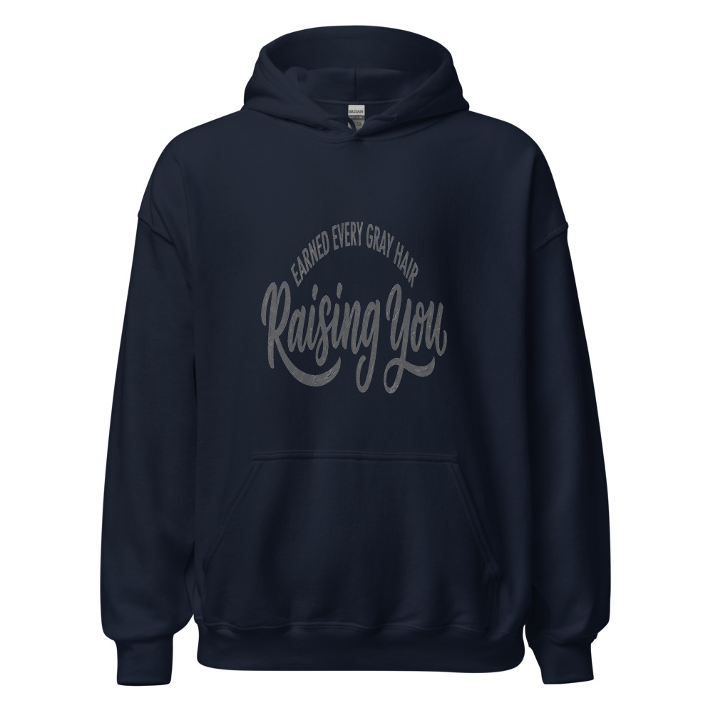 Earned Every Gray Hair Raising You - hoodie