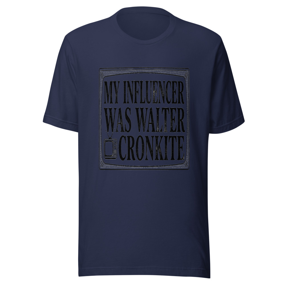 My Influencer Was Walter Cronkite - tshirt