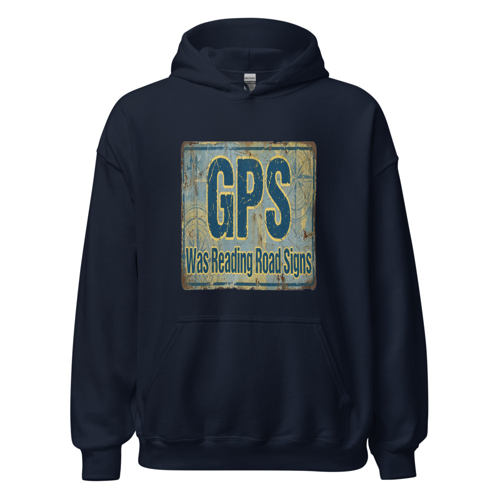 My GPS Was Reading Road Signs - hoodie