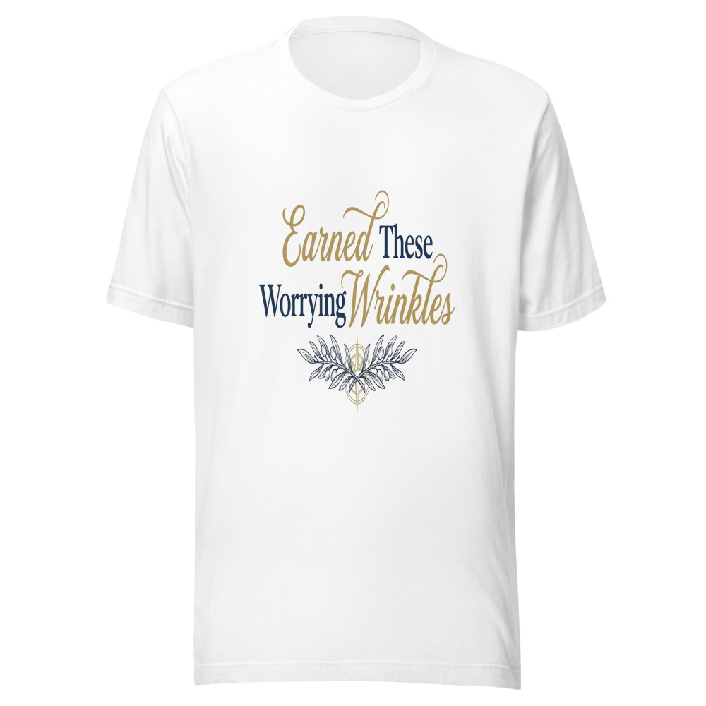 Earned These Wrinkles Worrying - tshirt
