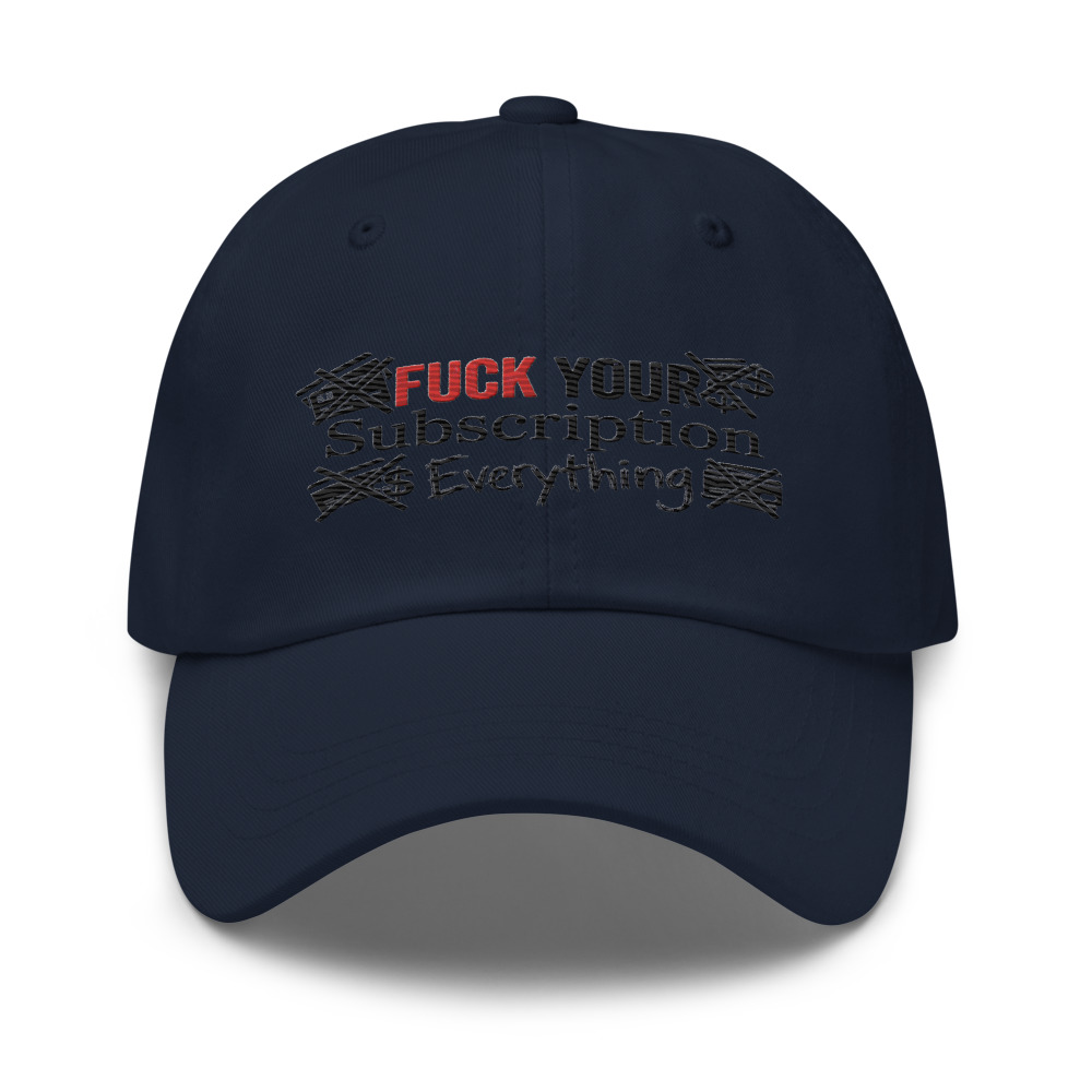 Fuck Your Subscription Everything - hat