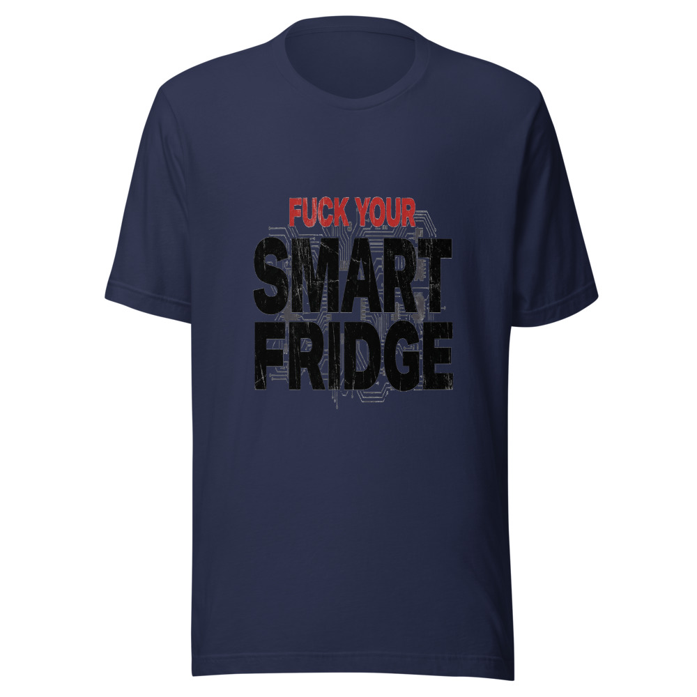 Fuck Your Smart Fridge - tshirt