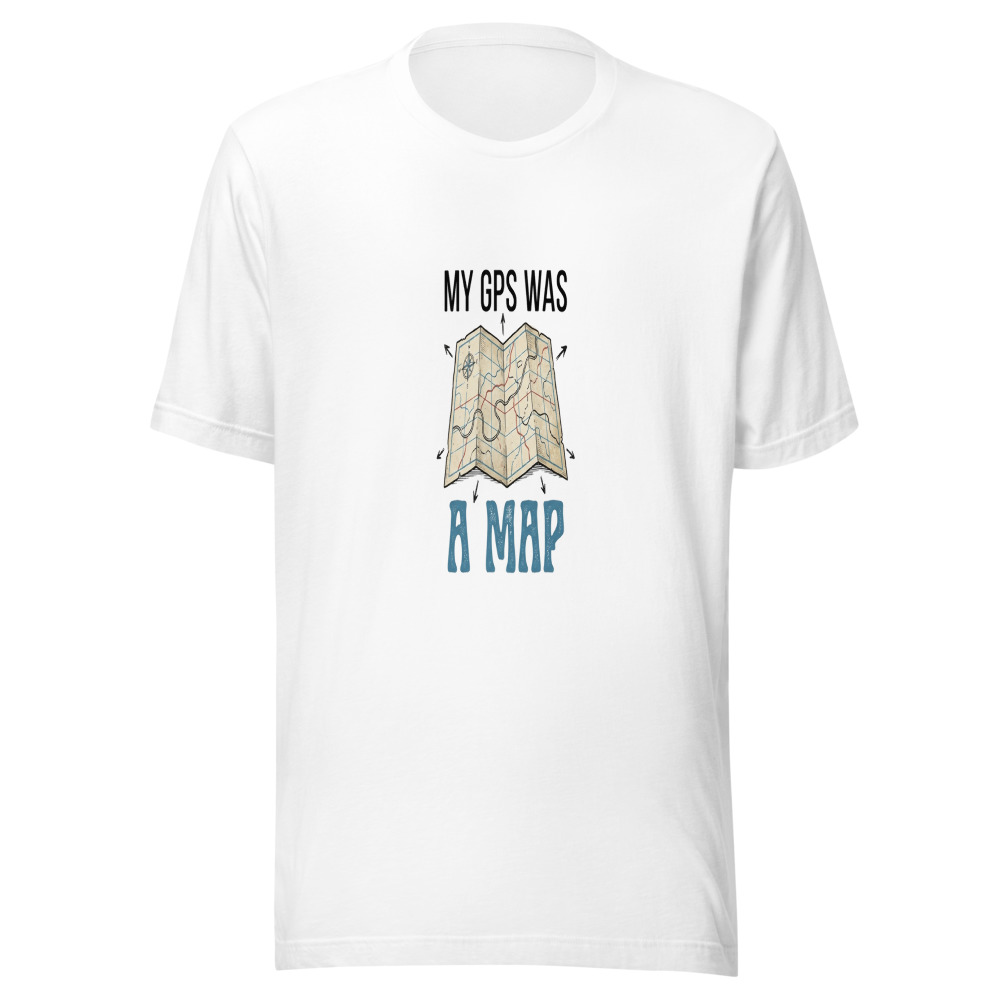 My GPS Was A Map - tshirt