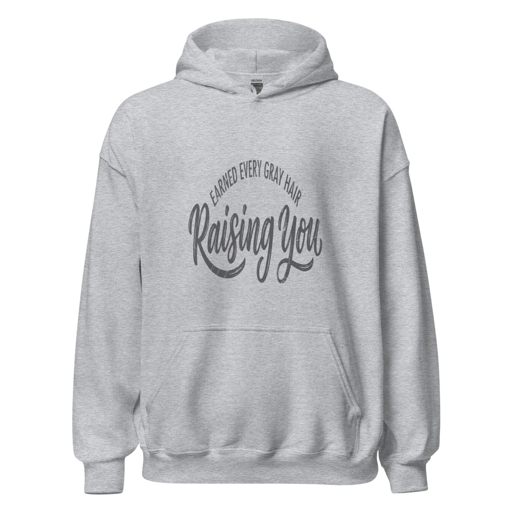 Earned Every Gray Hair Raising You - hoodie
