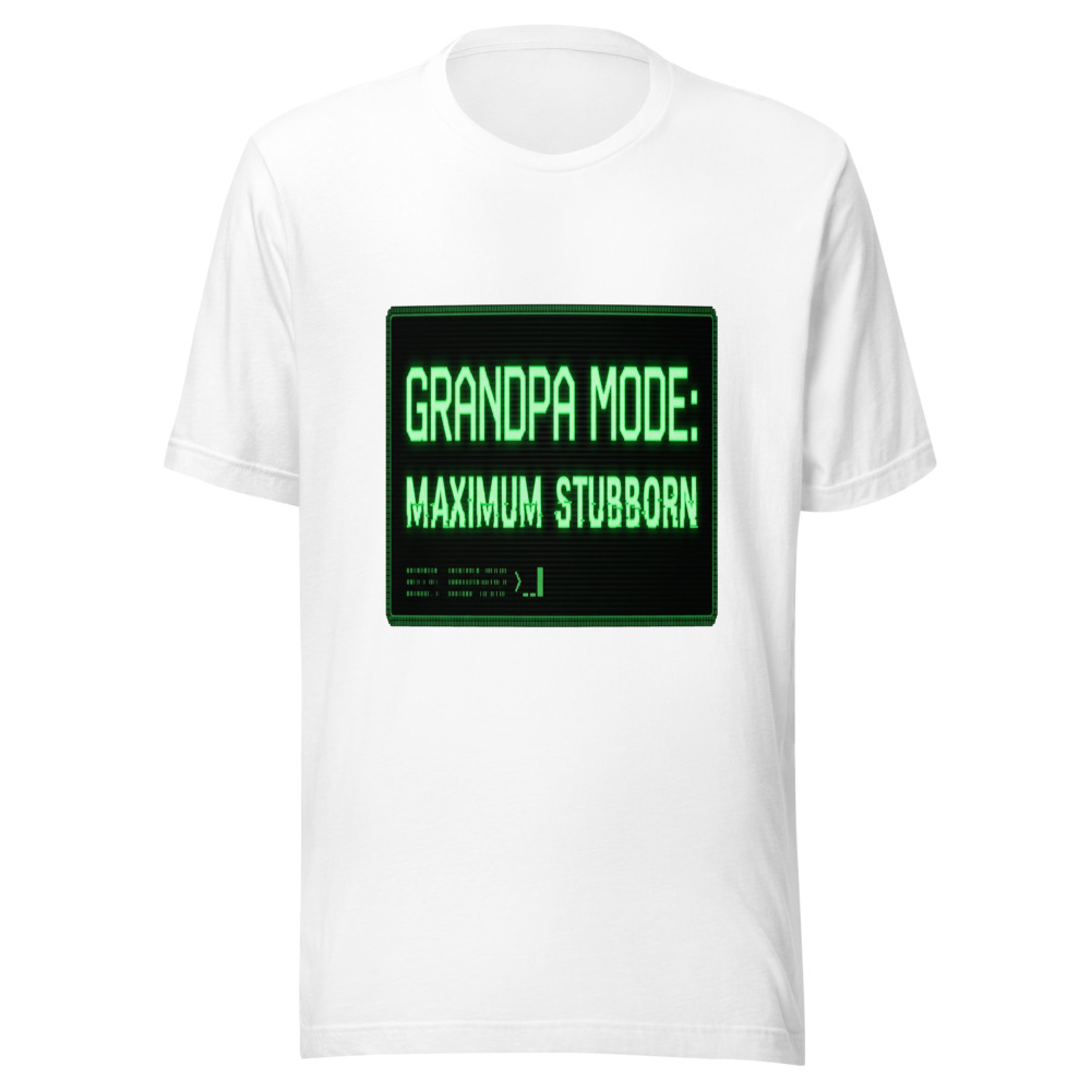 Grandpa Mode: Maximum Stubborn - tshirt