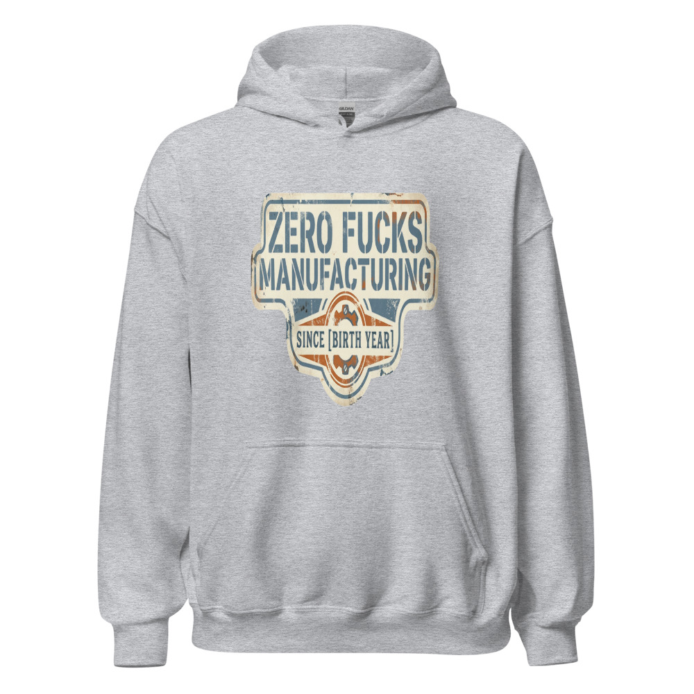 Zero Fucks Manufacturing Since [Birth Year] - hoodie