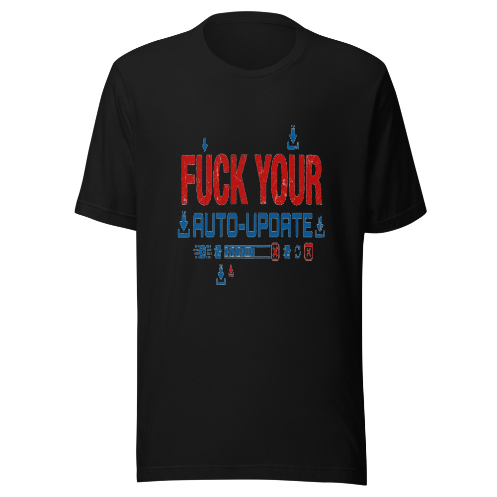 Fuck Your Auto-Update - tshirt
