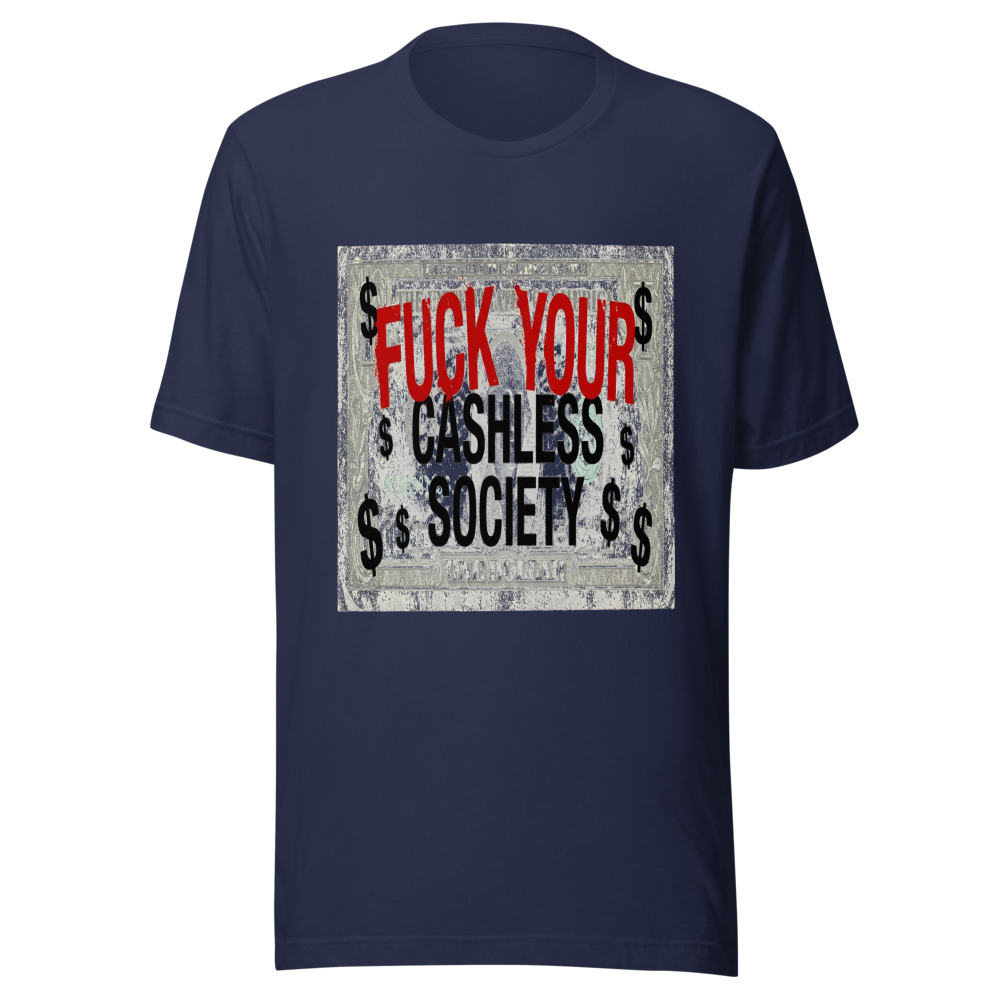 Fuck Your Cashless Society - tshirt