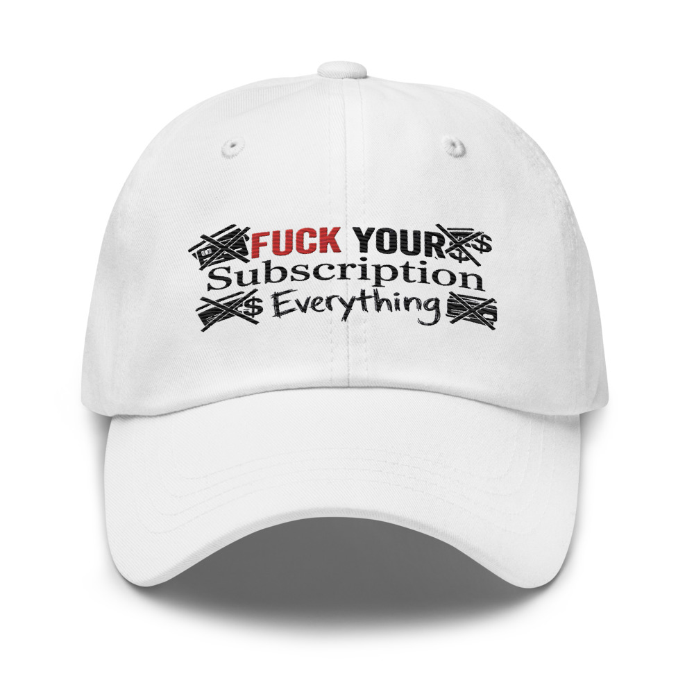 Fuck Your Subscription Everything - hat