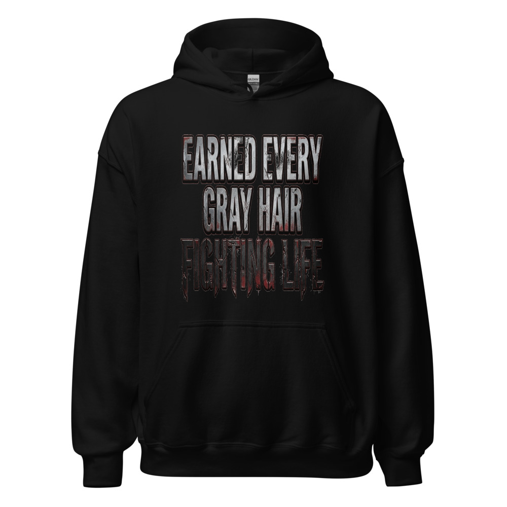 Earned Every Gray Hair Fighting Life - hoodie
