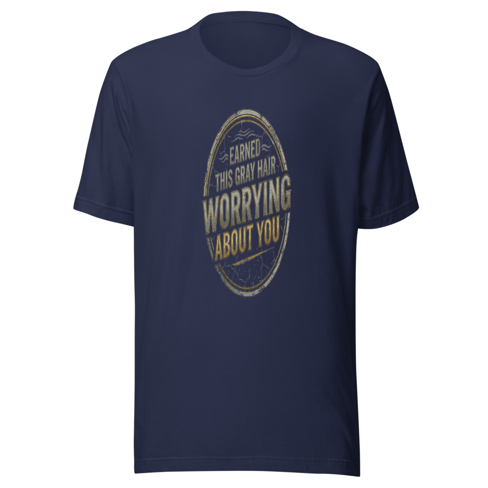 Earned This Gray Hair Worrying About You - tshirt