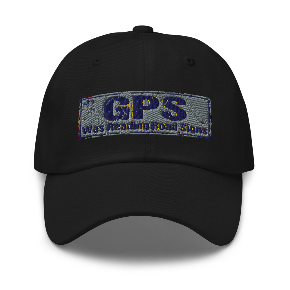 My GPS Was Reading Road Signs - hat