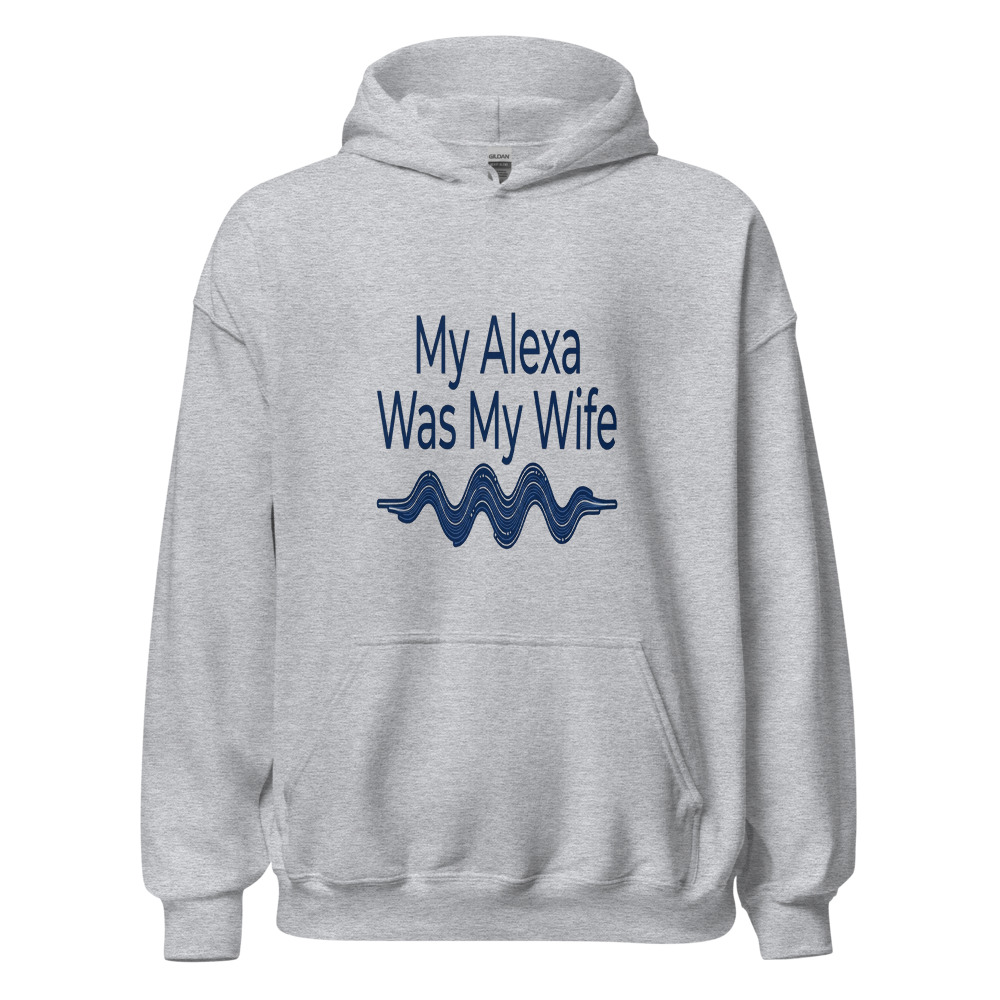 My Alexa Was My Wife - hoodie