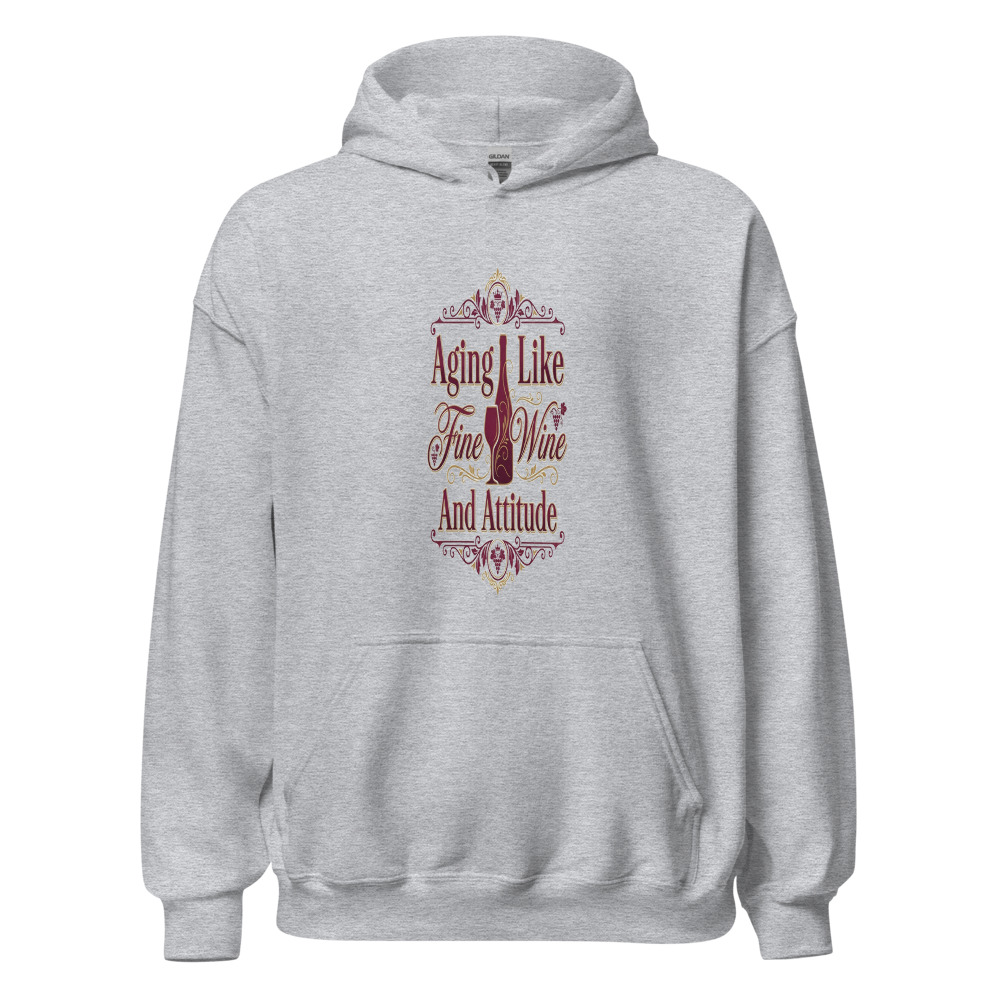 Aging Like Fine Wine And Attitude - hoodie
