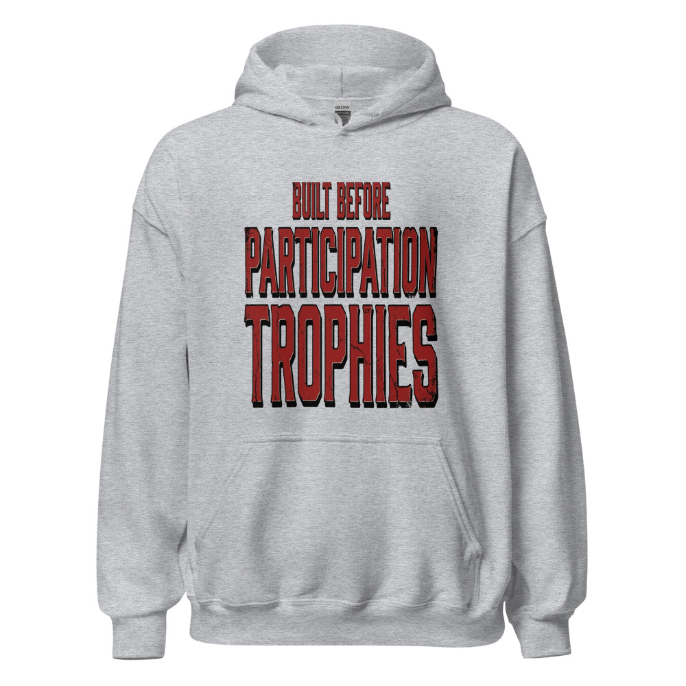 Built Before Participation Trophies - hoodie