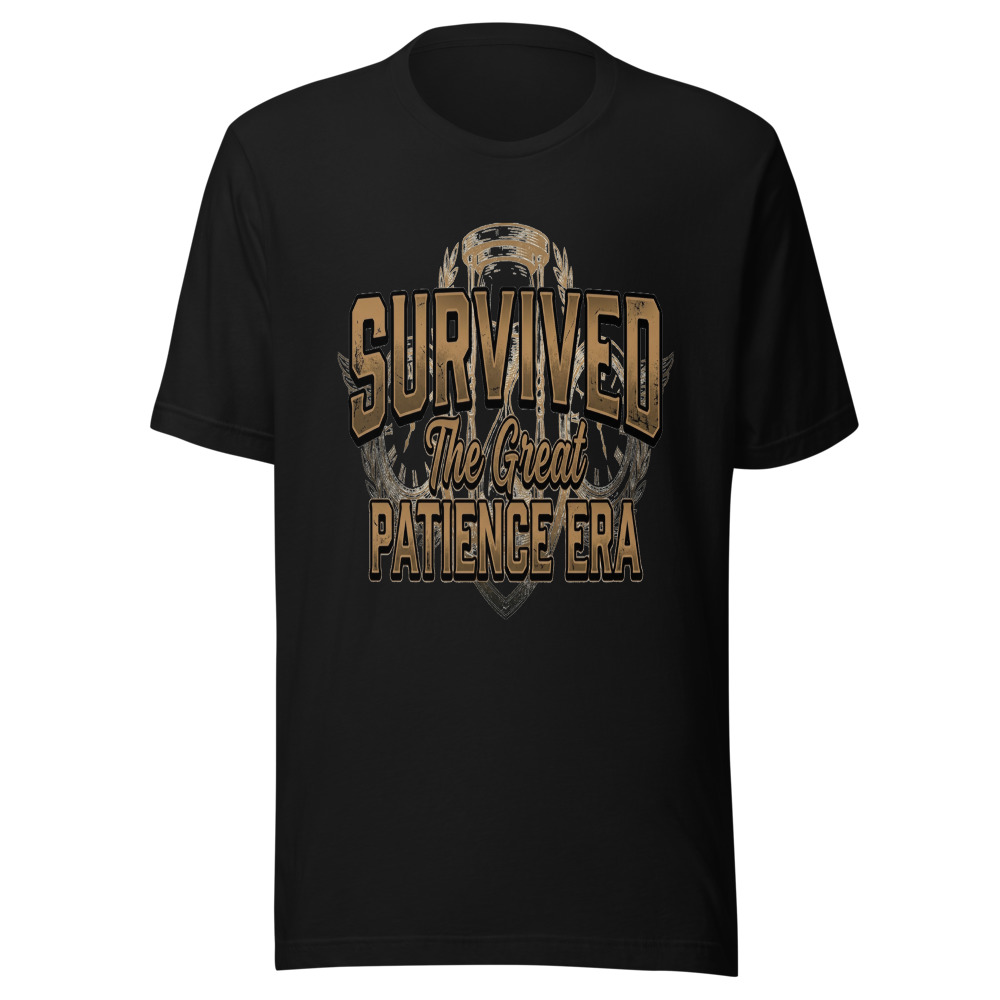 Survived The Great Patience Era - tshirt