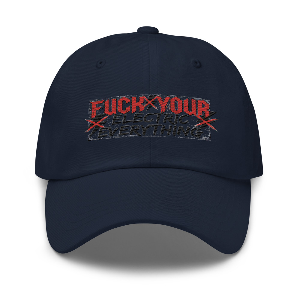 Fuck Your Electric Everything - hat