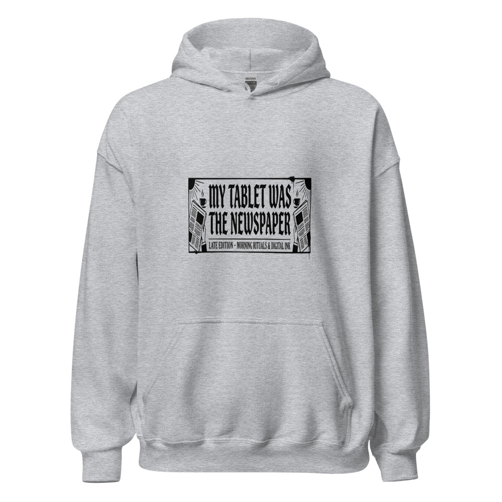 My Tablet Was The Newspaper - hoodie