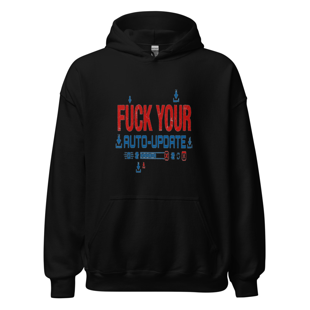 Fuck Your Auto-Update - hoodie