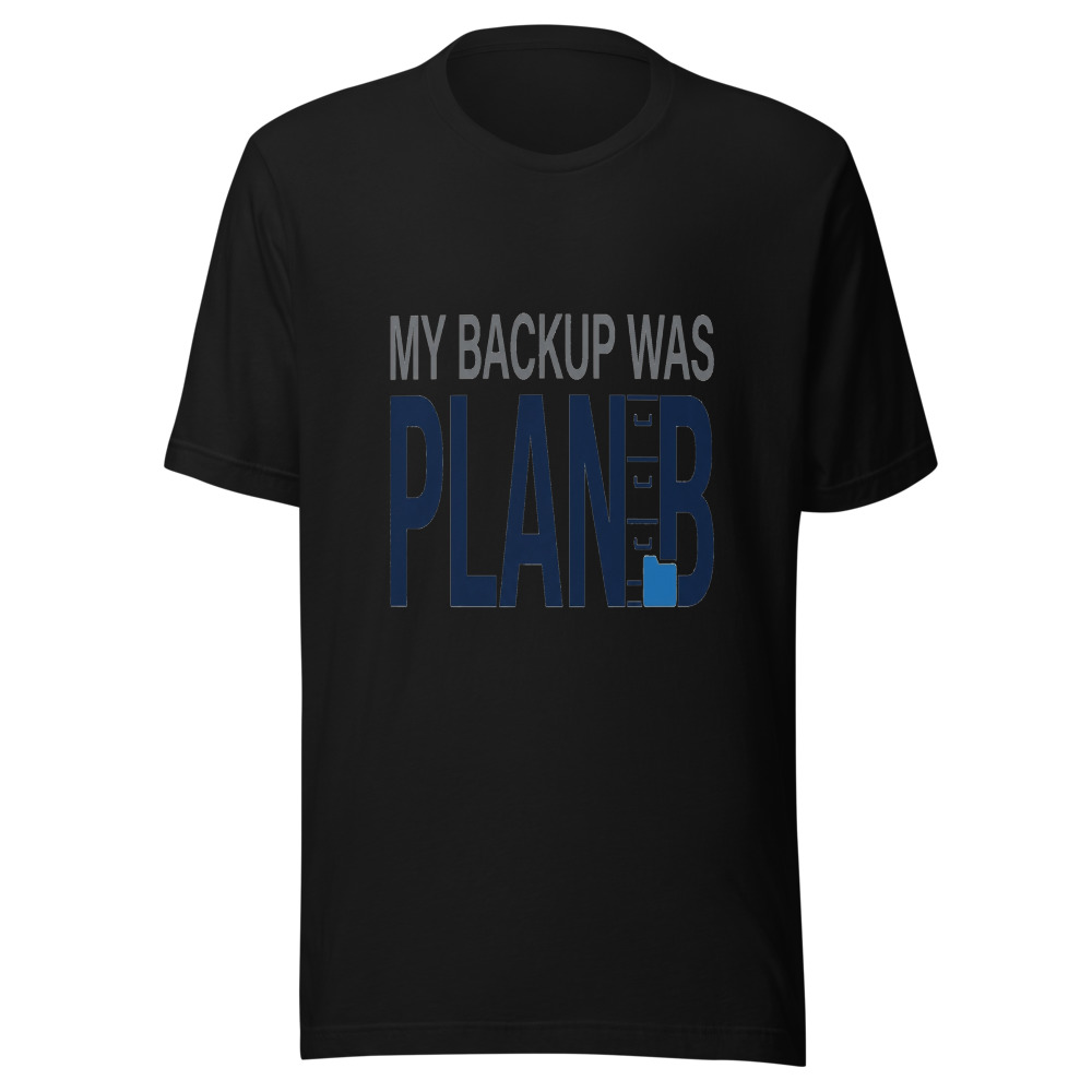 My Backup Was Plan B - tshirt