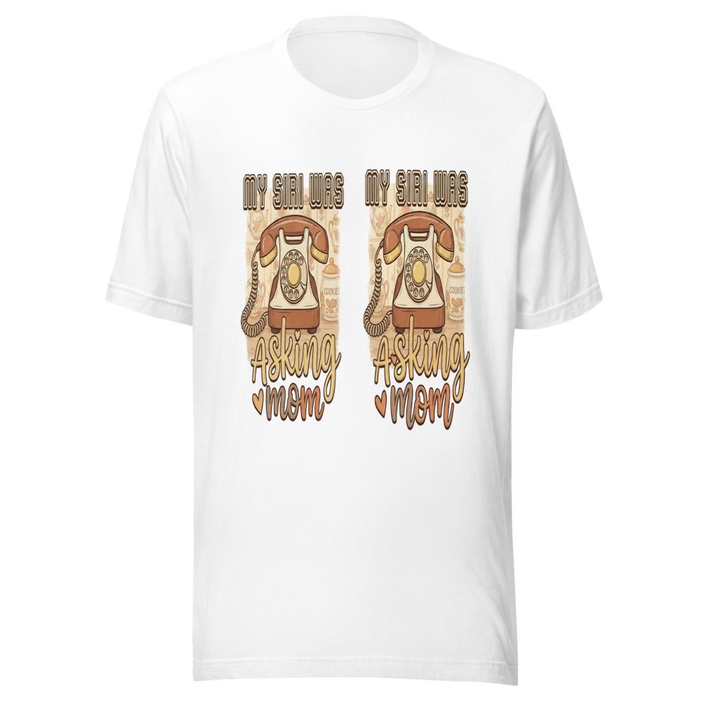 My Siri Was Asking Mom - tshirt