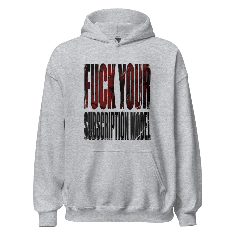 Fuck Your Subscription Model - hoodie