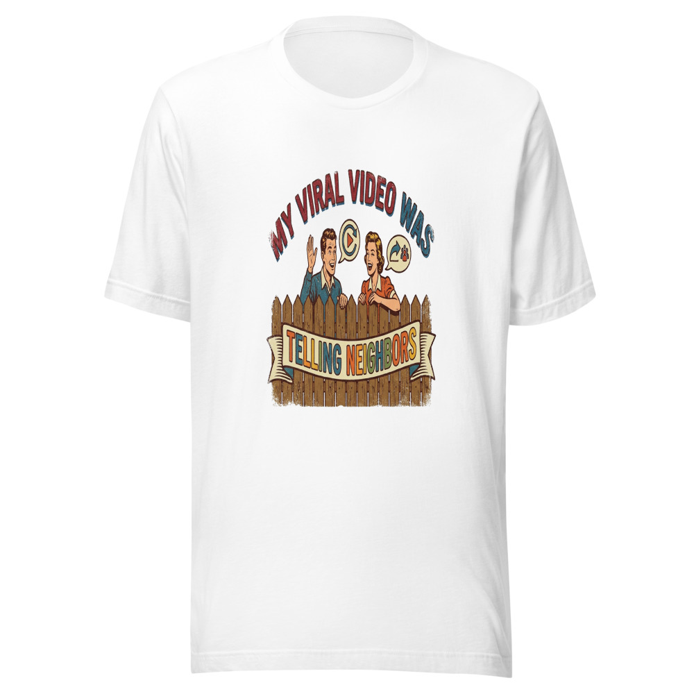 My Viral Video Was Telling Neighbors - tshirt