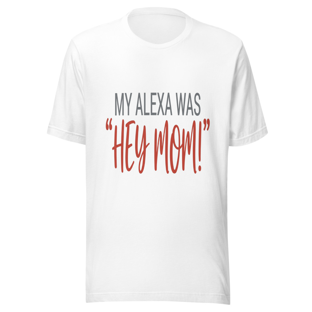 My Alexa Was "Hey Mom!" - tshirt