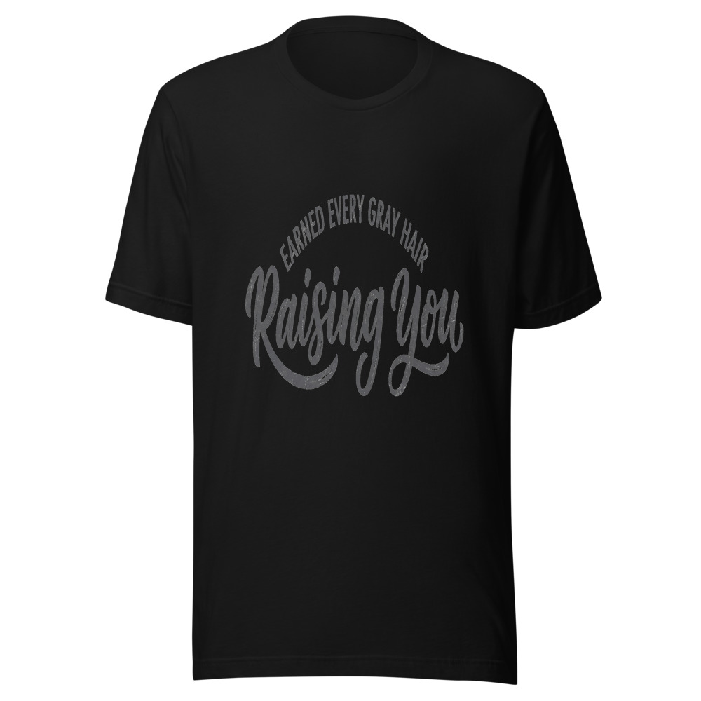 Earned Every Gray Hair Raising You - tshirt