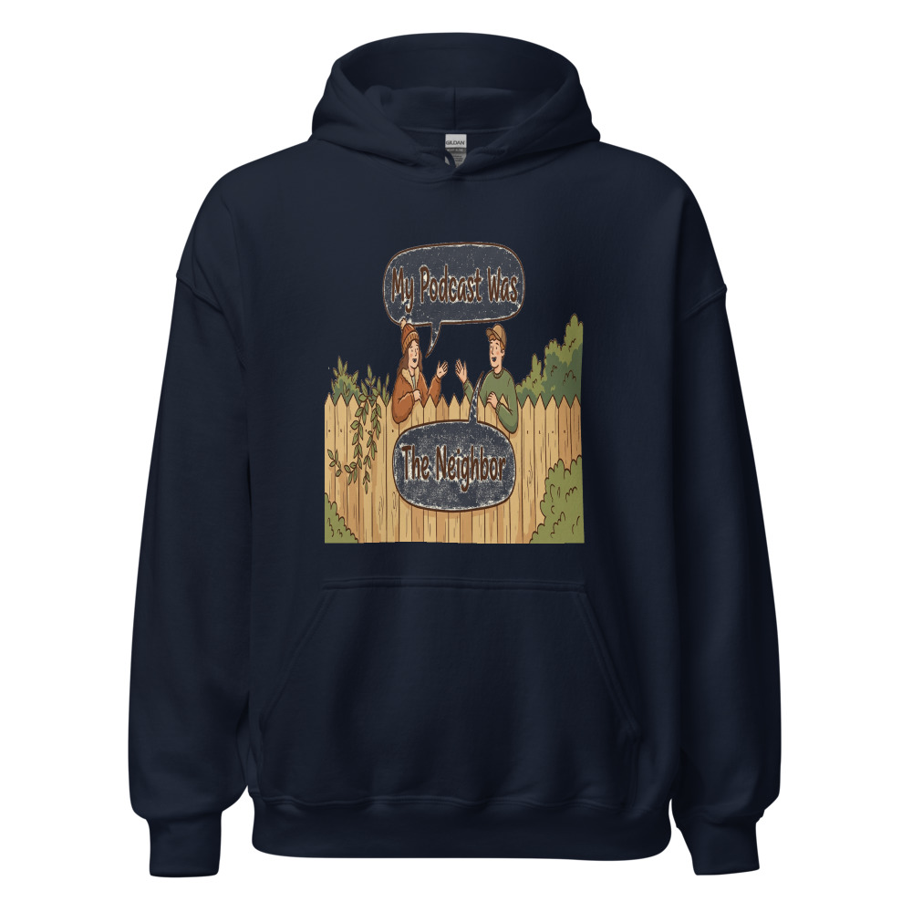 My Podcast Was The Neighbor - hoodie