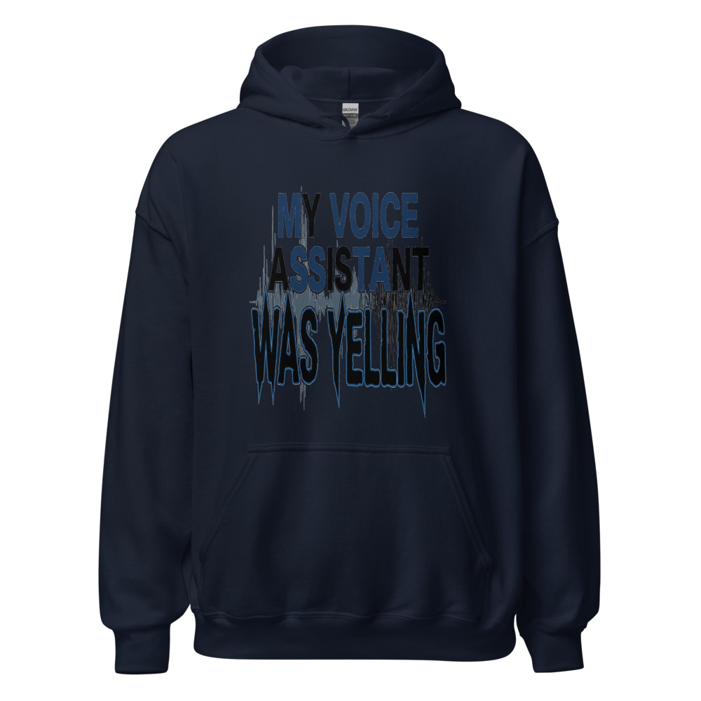 My Voice Assistant Was Yelling - hoodie