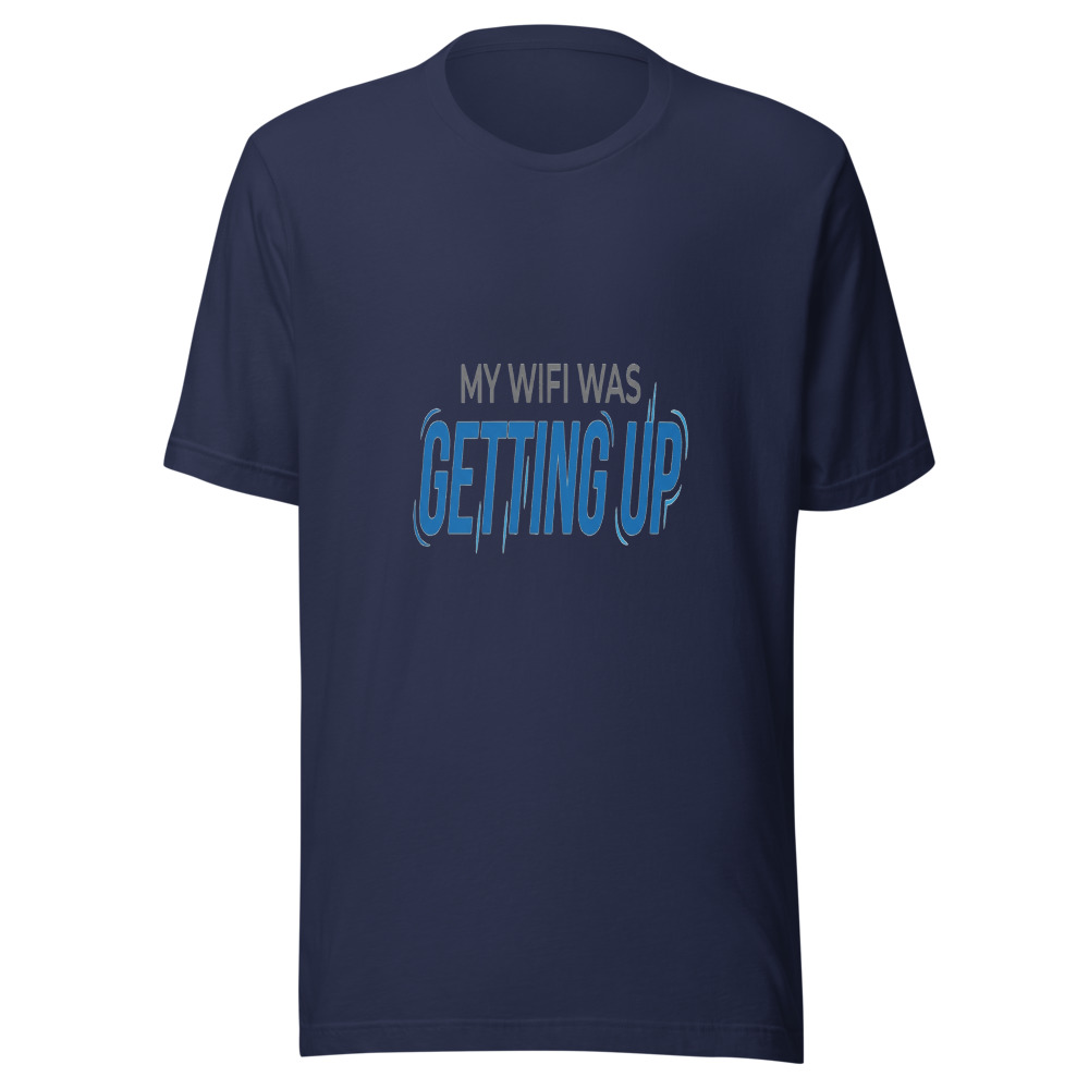 My WiFi Was Getting Up - tshirt