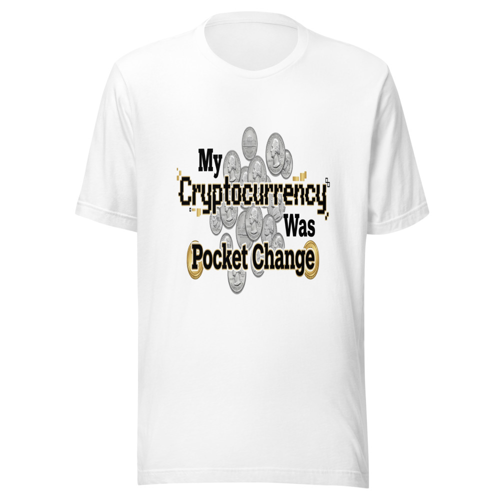 My Cryptocurrency Was Pocket Change - tshirt