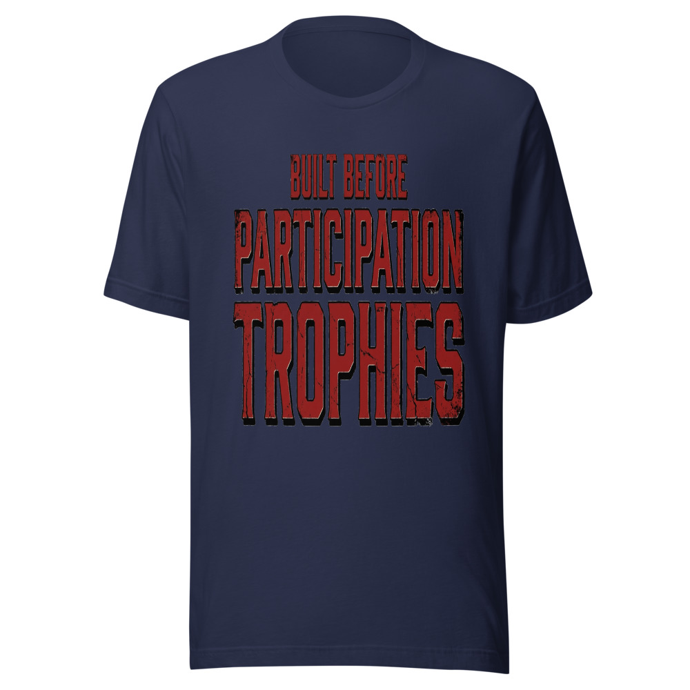 Built Before Participation Trophies - tshirt