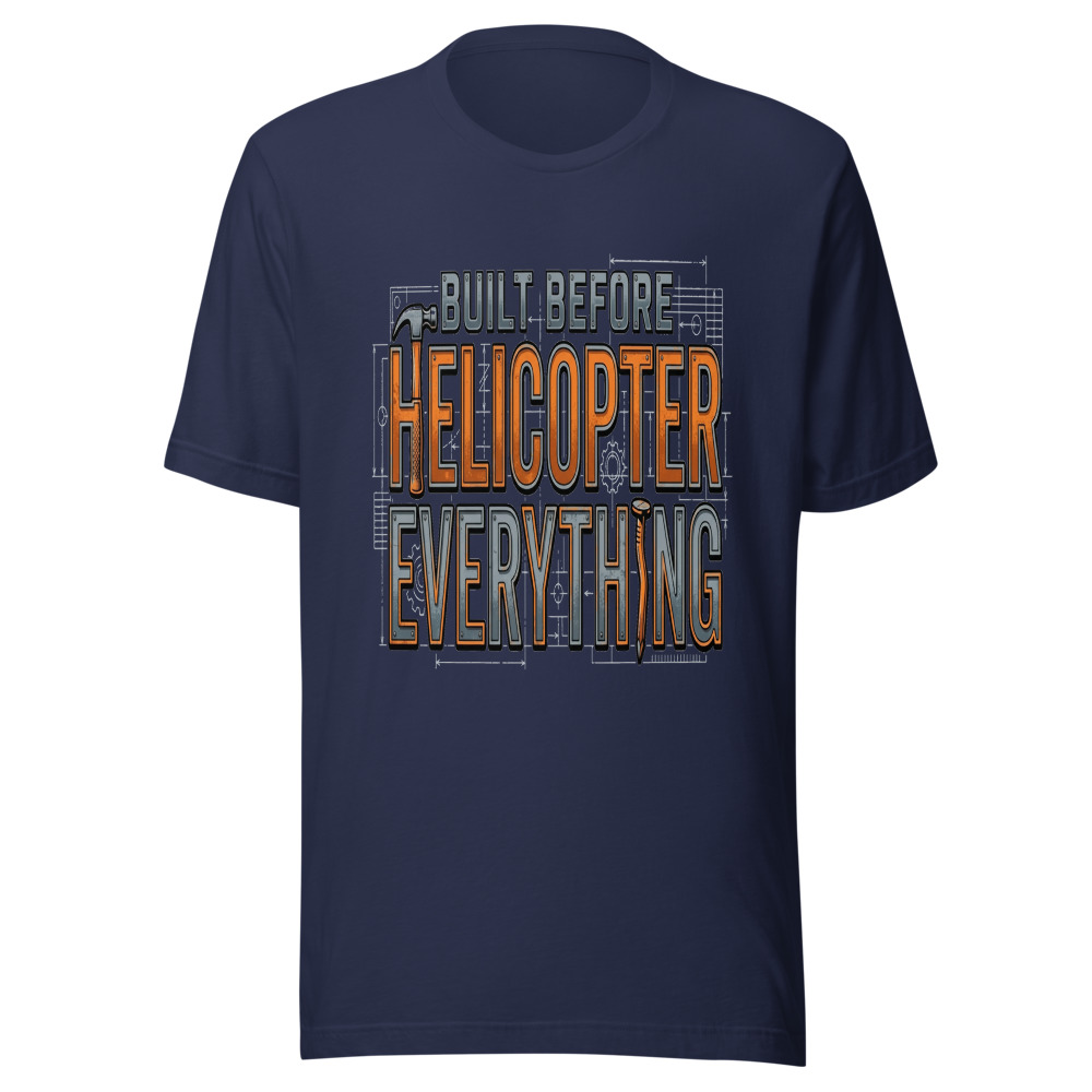 Built Before Helicopter Everything - tshirt