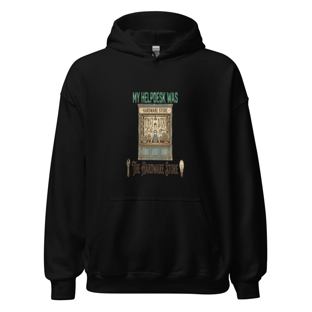 My Helpdesk Was The Hardware Store - hoodie