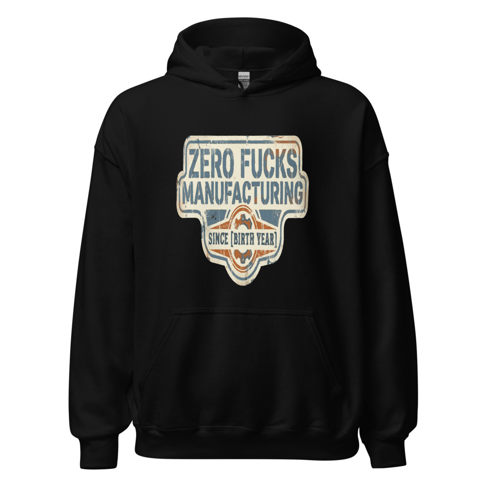Zero Fucks Manufacturing Since [Birth Year] - hoodie
