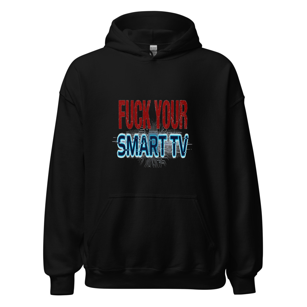 Fuck Your Smart TV - hoodie