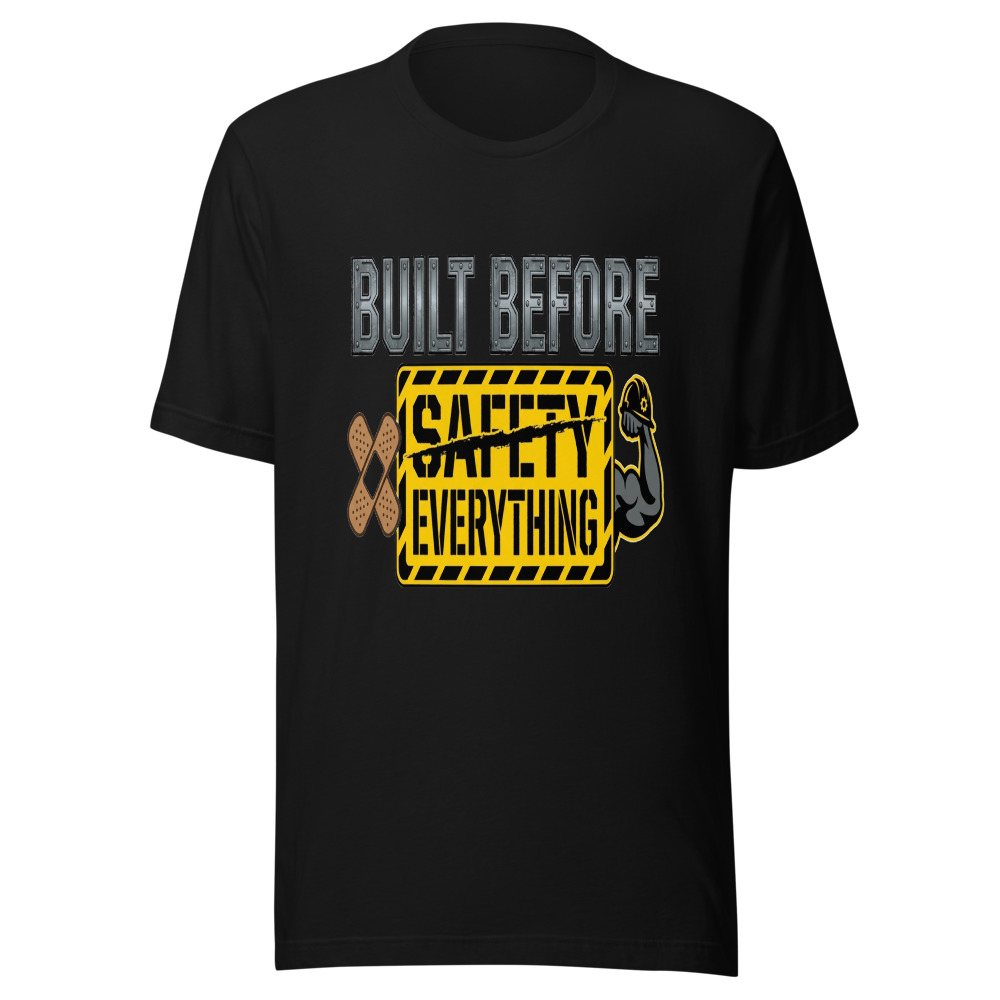 Built Before Safety Everything - tshirt
