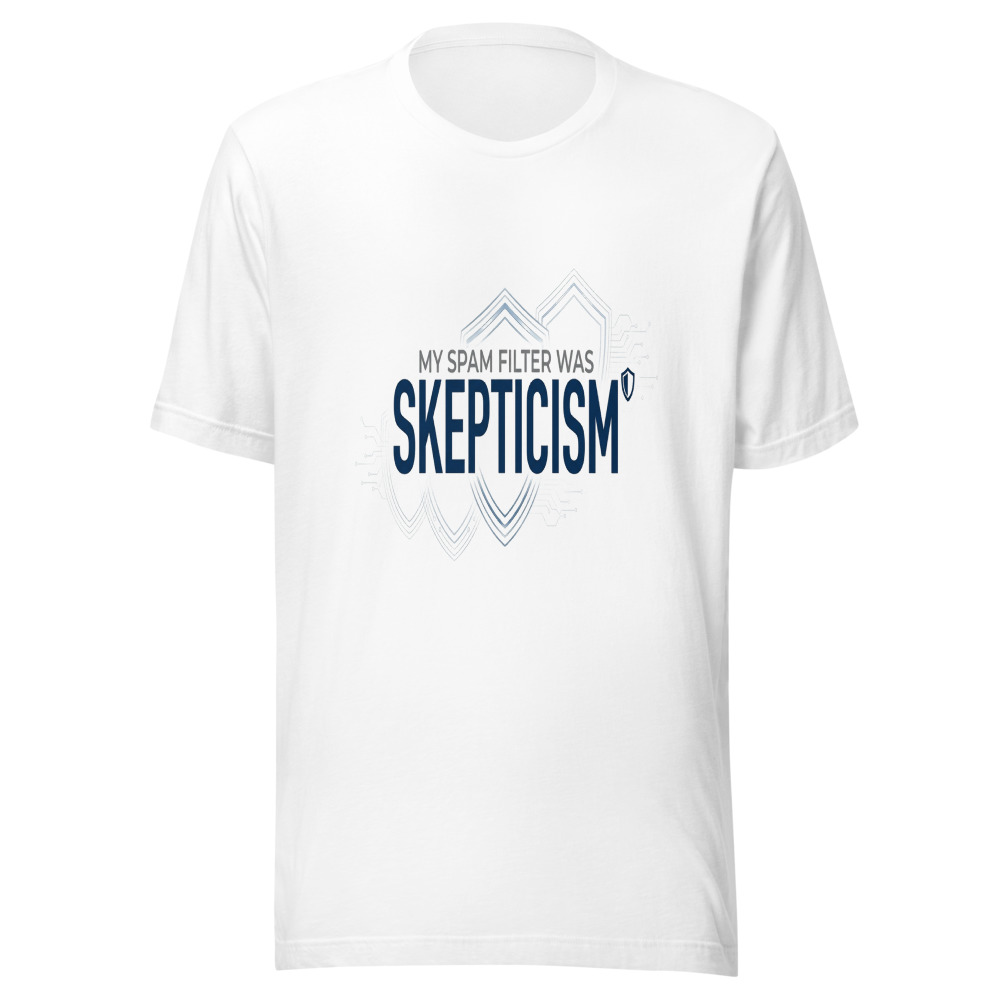 My Spam Filter Was Skepticism - tshirt