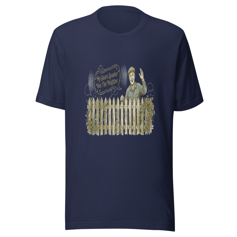 My Smart Speaker Was The Neighbor - tshirt