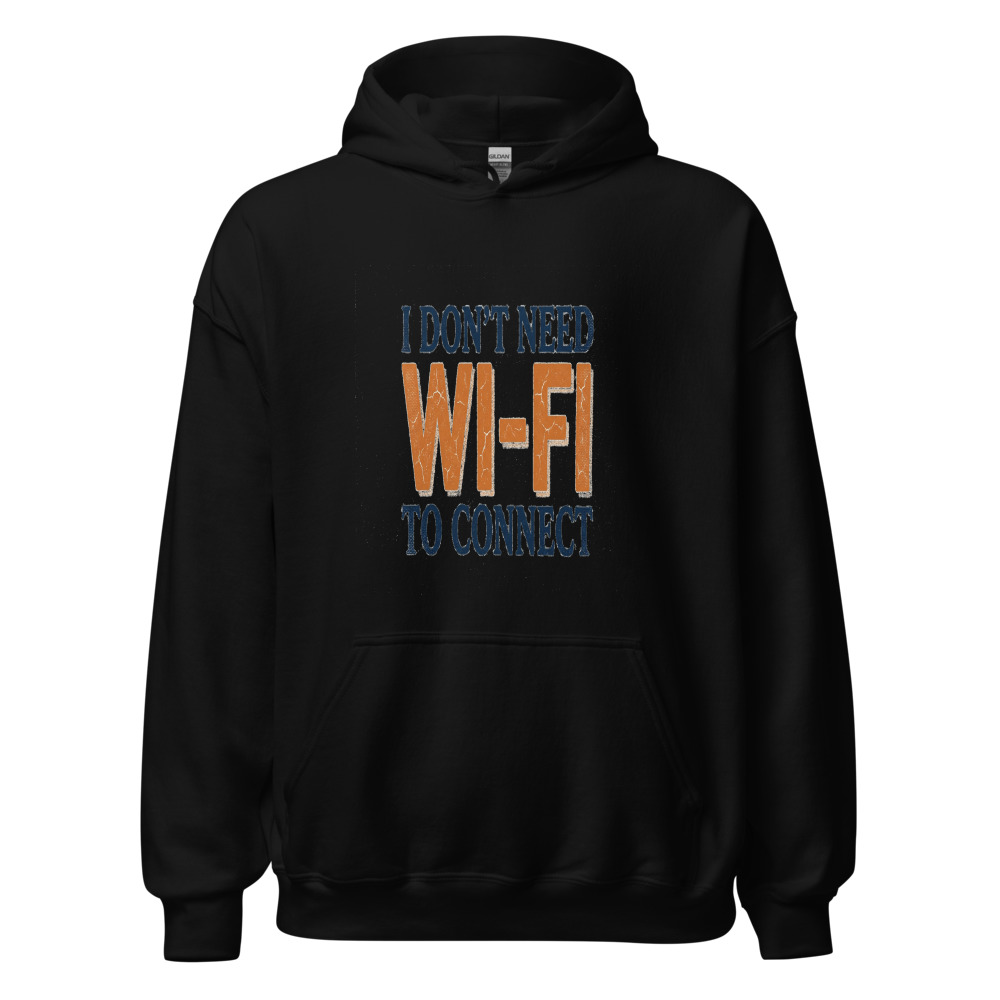 I Don't Need Wi-Fi To Connect - hoodie