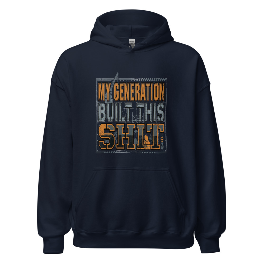 My Generation Built This Shit - hoodie