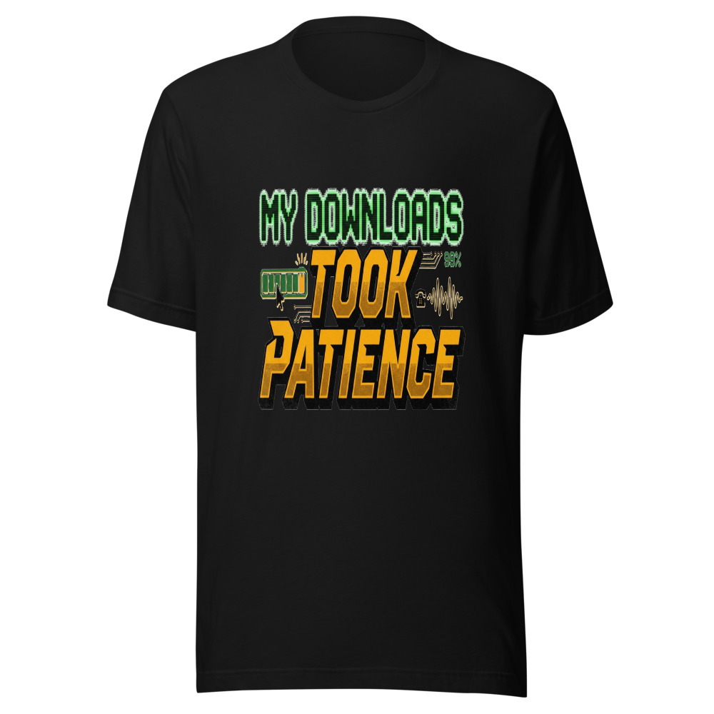 My Downloads Took Patience - tshirt