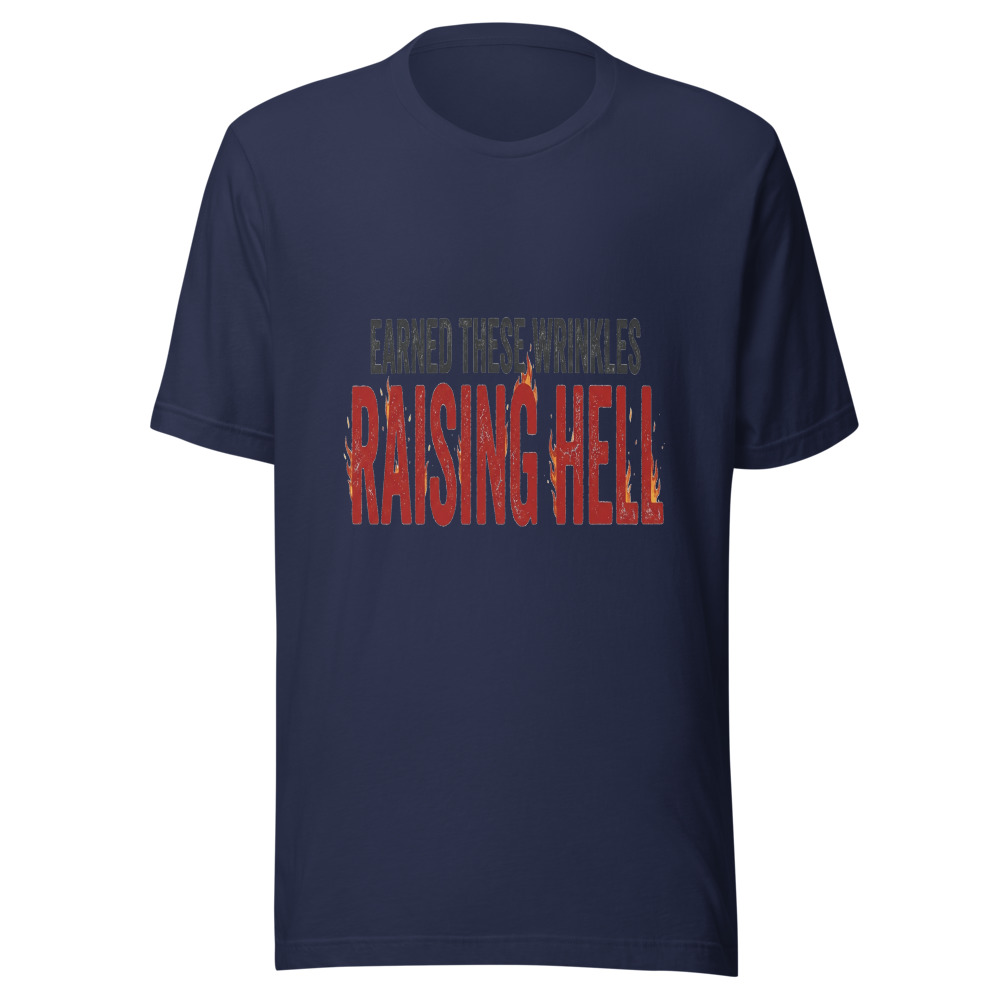 Earned These Wrinkles Raising Hell - tshirt